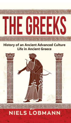 The Greeks: History Of An Ancient Advanced Culture Life In Ancient Greece