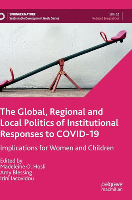 The Global, Regional And Local Politics Of Institutional Responses To Covid-19: Implications For Women And Children (Sustainable Development Goals Series)