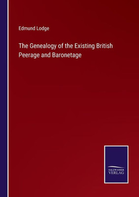 The Genealogy Of The Existing British Peerage And Baronetage