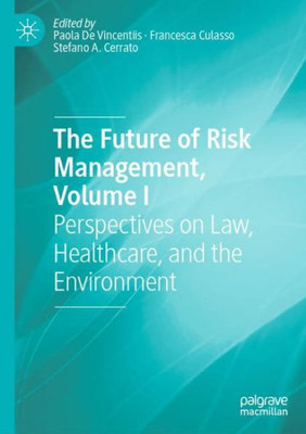 The Future Of Risk Management, Volume I: Perspectives On Law, Healthcare, And The Environment