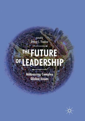 The Future Of Leadership: Addressing Complex Global Issues The Future Of Leadership: Addressing Complex Global Issues