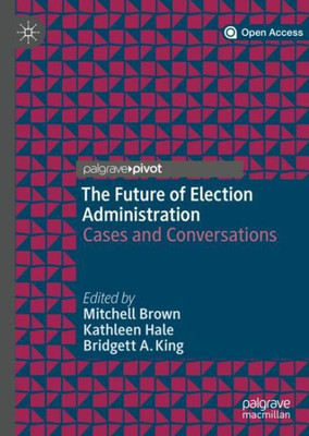 The Future Of Election Administration: Cases And Conversations (Elections, Voting, Technology)