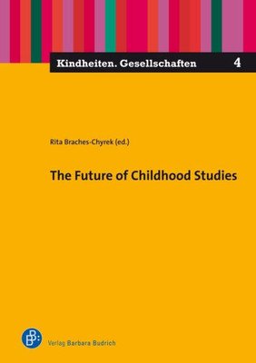 The Future Of Childhood Studies (Kindheiten. Gesellschaften)