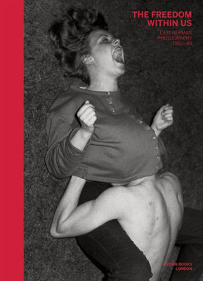 The Freedom Within Us: East German Photography 19801989