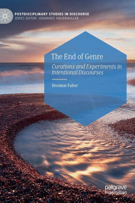 The End Of Genre: Curations And Experiments In Intentional Discourses (Postdisciplinary Studies In Discourse)