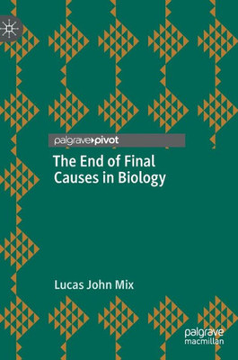 The End Of Final Causes In Biology