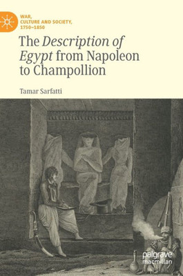 The Description Of Egypt From Napoleon To Champollion (War, Culture And Society, 17501850)