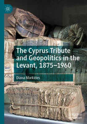 The Cyprus Tribute And Geopolitics In The Levant, 18751960