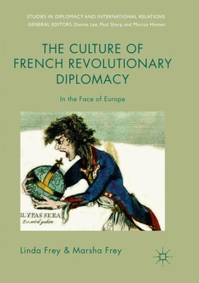 The Culture Of French Revolutionary Diplomacy: In The Face Of Europe (Studies In Diplomacy And International Relations)