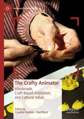 The Crafty Animator: Handmade, Craft-Based Animation And Cultural Value (Palgrave Animation)