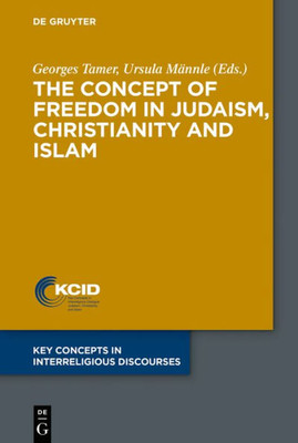 The Concept Of Freedom In Judaism, Christianity And Islam (Key Concepts In Interreligious Discourses, 3)
