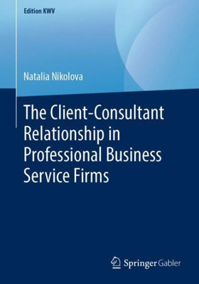 The Client-Consultant Relationship In Professional Business Service Firms (Edition Kwv)