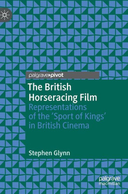 The British Horseracing Film: Representations Of The Sport Of Kings In British Cinema