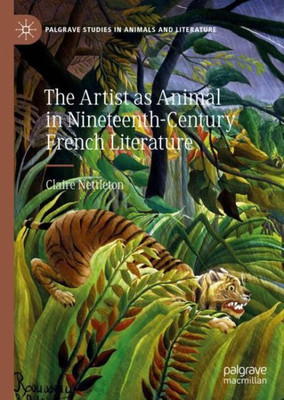 The Artist As Animal In Nineteenth-Century French Literature (Palgrave Studies In Animals And Literature)