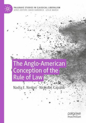 The Anglo-American Conception Of The Rule Of Law (Palgrave Studies In Classical Liberalism)