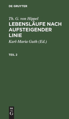 Th. G. Von Hippel: Lebensläufe Nach Aufsteigender Linie. Teil 2 (German Edition)