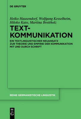 Textkommunikation: Ein Textlinguistischer Neuansatz Zur Theorie Und Empirie Der Kommunikation Mit Und Durch Schrift (Reihe Germanistische Linguistik, 308) (German Edition)