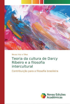 Teoria Da Cultura De Darcy Ribeiro E A Filosofia Intercultural: Contribuição Para A Filosofia Brasileira (Portuguese Edition)
