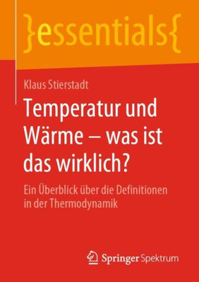 Temperatur Und Wärme  Was Ist Das Wirklich?: Ein Überblick Über Die Definitionen In Der Thermodynamik (Essentials) (German Edition)