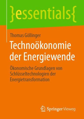 Technoökonomie Der Energiewende: Ökonomische Grundlagen Von Schlüsseltechnologien Der Energietransformation (Essentials) (German Edition)
