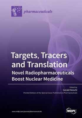Targets, Tracers And Translation - Novel Radiopharmaceuticals Boost Nuclear Medicine