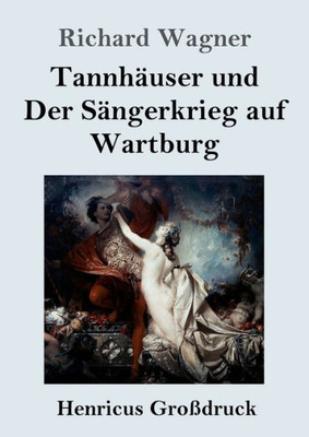 Tannhäuser Und Der Sängerkrieg Auf Wartburg (Großdruck): Große Romantische Oper In Drei Akten (German Edition)