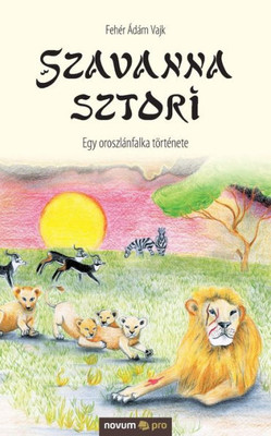 Szavanna Sztori: Egy Oroszlánfalka Története (Hungarian Edition)