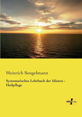 Systematisches Lehrbuch Der Idioten - Heilpflege (German Edition)
