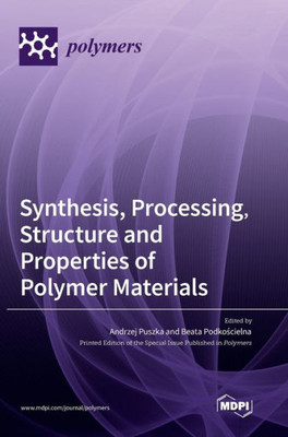 Synthesis, Processing, Structure And Properties Of Polymer Materials