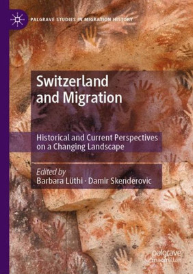 Switzerland And Migration: Historical And Current Perspectives On A Changing Landscape (Palgrave Studies In Migration History)