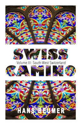 Swiss Camino - Volume Iii: South-West Switzerland (Hiking Edition)