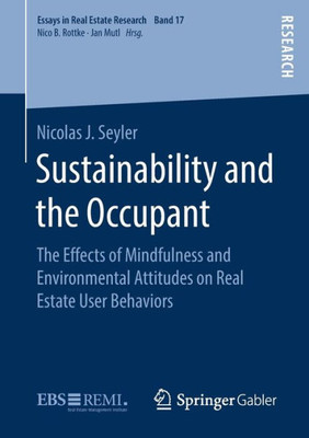 Sustainability And The Occupant: The Effects Of Mindfulness And Environmental Attitudes On Real Estate User Behaviors (Essays In Real Estate Research, 17)