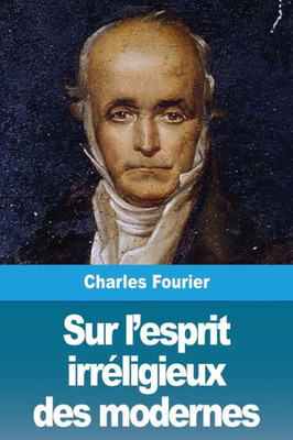 Sur L'Esprit Irréligieux Des Modernes (French Edition)
