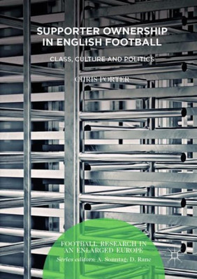 Supporter Ownership In English Football: Class, Culture And Politics (Football Research In An Enlarged Europe)