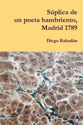 Súplica De Un Poeta Hambriento, Madrid 1789 (Spanish Edition)