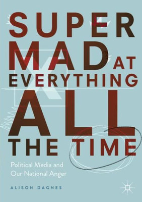 Super Mad At Everything All The Time: Political Media And Our National Anger