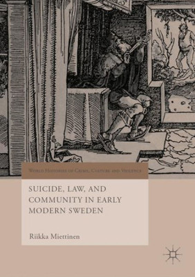 Suicide, Law, And Community In Early Modern Sweden (World Histories Of Crime, Culture And Violence)