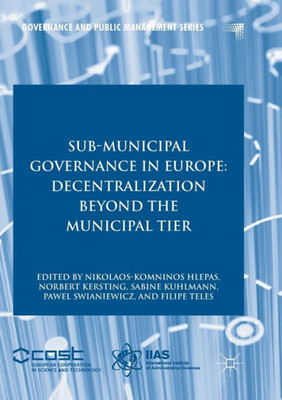 Sub-Municipal Governance In Europe: Decentralization Beyond The Municipal Tier (Governance And Public Management)