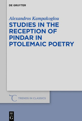 Studies In The Reception Of Pindar In Ptolemaic Poetry (Trends In Classics - Supplementary Volumes, 76)
