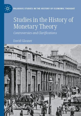 Studies In The History Of Monetary Theory: Controversies And Clarifications (Palgrave Studies In The History Of Economic Thought)