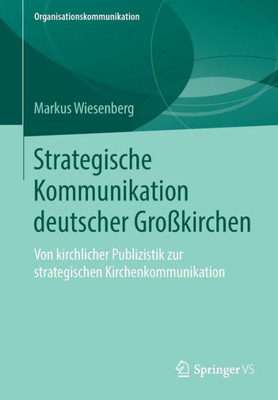Strategische Kommunikation Deutscher Großkirchen: Von Kirchlicher Publizistik Zur Strategischen Kirchenkommunikation (Organisationskommunikation) (German Edition)