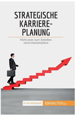 Strategische Karriereplanung: Methoden Zum Erstellen Eines Karriereplans (Coaching) (German Edition)