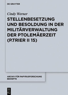 Stellenbesetzung Und Besoldung In Der Militärverwaltung Der Ptolemäerzeit (P.Trier Ii 15) (Archiv Für Papyrusforschung Und Verwandte Gebiete  Beihefte, 38) (German Edition)
