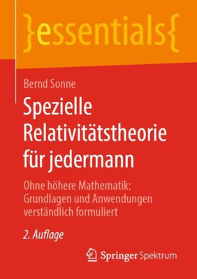 Spezielle Relativitätstheorie Für Jedermann: Ohne Höhere Mathematik: Grundlagen Und Anwendungen Verständlich Formuliert (Essentials) (German Edition)