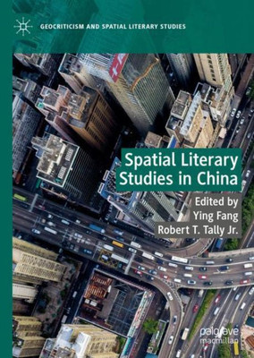 Spatial Literary Studies In China (Geocriticism And Spatial Literary Studies)