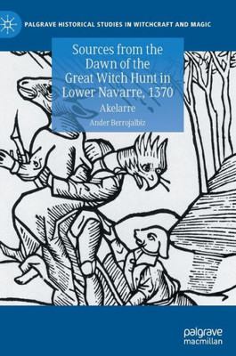 Sources From The Dawn Of The Great Witch Hunt In Lower Navarre, 1370: Akelarre (Palgrave Historical Studies In Witchcraft And Magic)