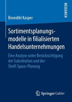 Sortimentsplanungsmodelle In Filialisierten Handelsunternehmungen: Eine Analyse Unter Berücksichtigung Der Substitution Und Der Shelf-Space-Planung (German Edition)