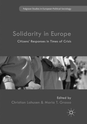 Solidarity In Europe: Citizens' Responses In Times Of Crisis (Palgrave Studies In European Political Sociology)