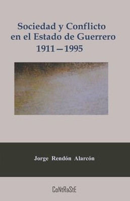 Sociedad Y Conflicto En El Estado De Guerrero, 1911-1995: Poder Político Y Estructura Social De La Entidad (Problemas De México) (Spanish Edition)