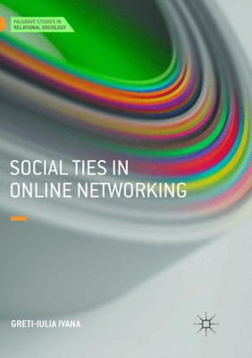 Social Ties In Online Networking (Palgrave Studies In Relational Sociology)
